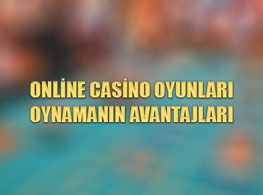 Online Casino Oyunları Oynamanın Avantajları